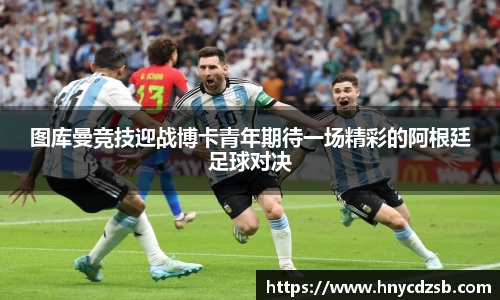 图库曼竞技迎战博卡青年期待一场精彩的阿根廷足球对决